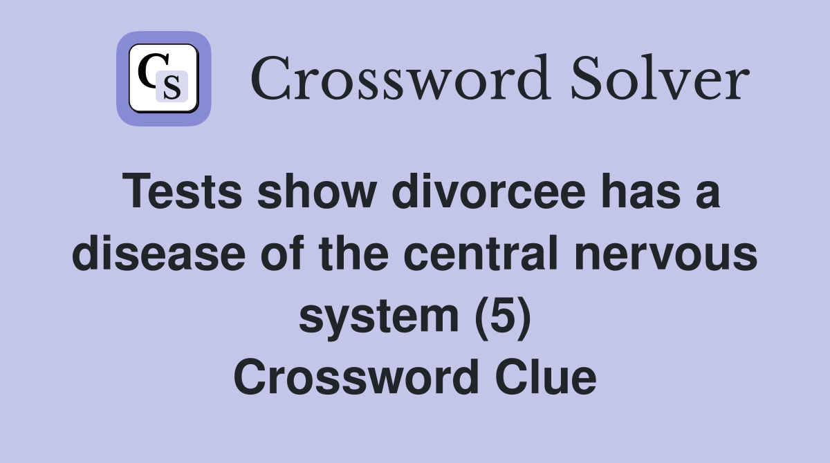 Tests show divorcee has a disease of the central nervous system (5